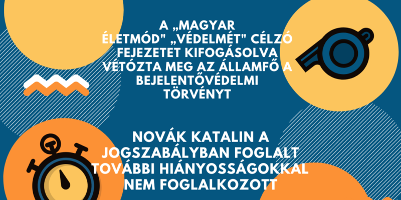 Szelektív elnöki vétó: milyen észrevételekkel kellett volna visszadobnia Novák Katalin államfőnek a „magyar életmód” „védelméről” is szóló bejelentővédelmi törvényt?